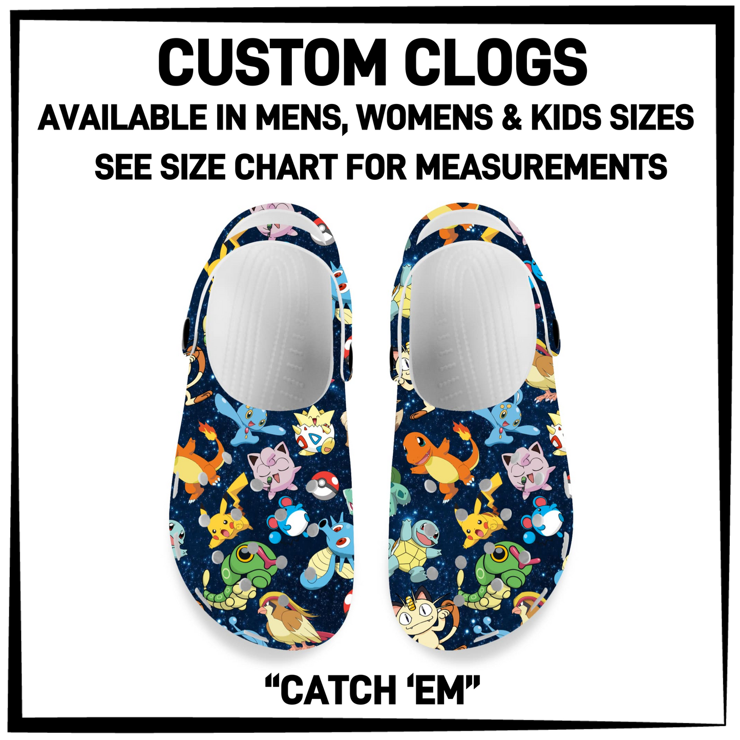 CM6C - Catch 'Em Custom Clogs - Preorder Closing 12/28 ETA: Late Feb